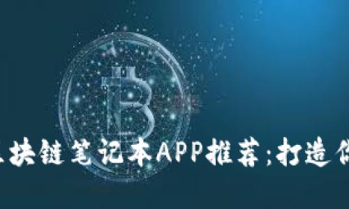 2023年最受欢迎的区块链笔记本APP推荐：打造你的数字资产记录助手