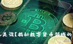 币圈龙王是谁？揭秘数字货币领域的传奇人物
