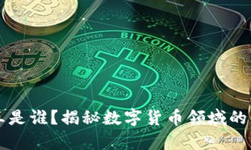 币圈龙王是谁？揭秘数字货币领域的传奇人物