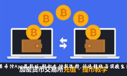 易币付App最新版:轻松支付新选择,快速转账与便捷生活