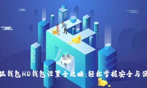 小狐钱包HD钱包设置全攻略:轻松掌握安全与便捷