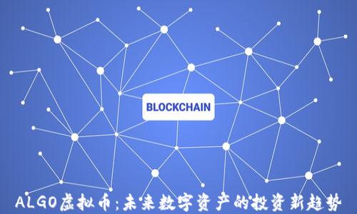ALGO虚拟币:未来数字资产的投资新趋势