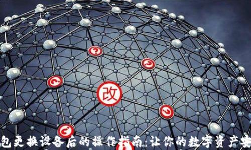 
小狐钱包更换设备后的操作指南：让你的数字资产安全无忧