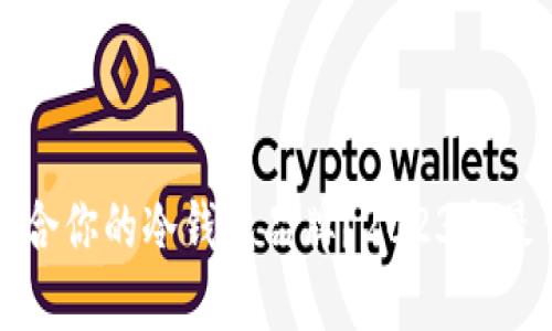 如何选择最适合你的冷钱包品牌？2023年最佳冷钱包推荐