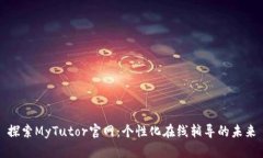 探索MyTutor官网：个性化在线辅导的未来