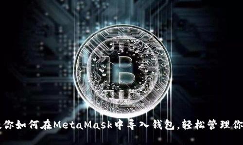 一步一步教你如何在MetaMask中导入钱包，轻松管理你的数字资产