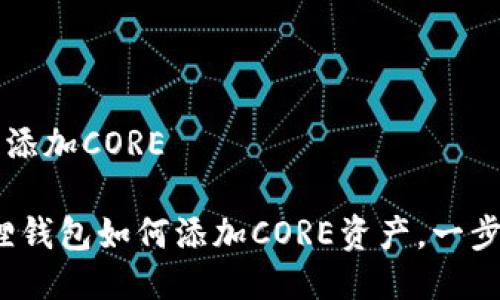 狐狸钱包怎么添加CORE

全面解读：狐狸钱包如何添加CORE资产，一步一步教你上手