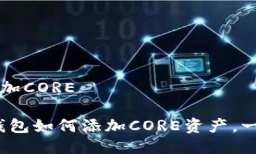 狐狸钱包怎么添加CORE

全面解读：狐狸钱包如何添加CORE资产，一步一步教你上手