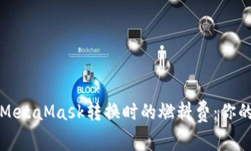 如何降低MetaMask转换时的燃料费：你的交易成本