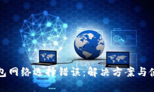 小狐钱包网络选择错误:解决方案与使用技巧