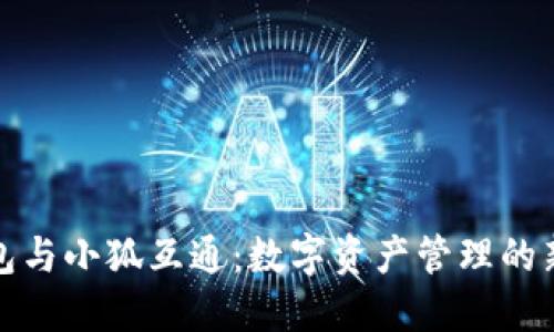 TP钱包与小狐互通：数字资产管理的新趋势