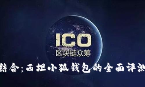 时尚与智能结合：西坦小狐钱包的全面评测与使用体验