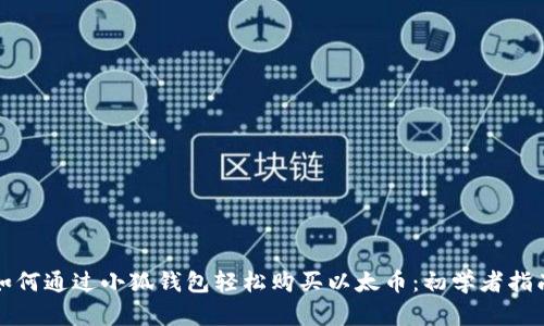 如何通过小狐钱包轻松购买以太币：初学者指南