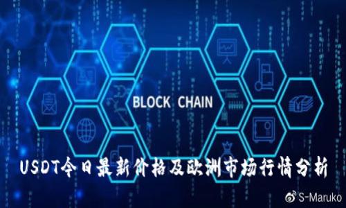 USDT今日最新价格及欧洲市场行情分析