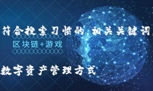 为了满足您对内容的需求，我将向您展示一个符合搜索习惯的，相关关键词，并介绍热钱包与冷钱包的详细内容及其问题。


热钱包与冷钱包的差别解析：选择最适合你的数字资产管理方式