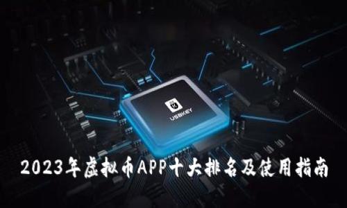 2023年虚拟币APP十大排名及使用指南
