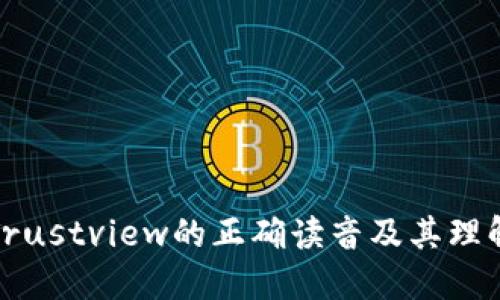 Trustview的正确读音及其理解