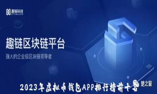 
2023年虚拟币钱包APP排行榜前十名