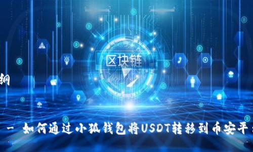 提纲

1. 
   - 如何通过小狐钱包将USDT转移到币安平台？